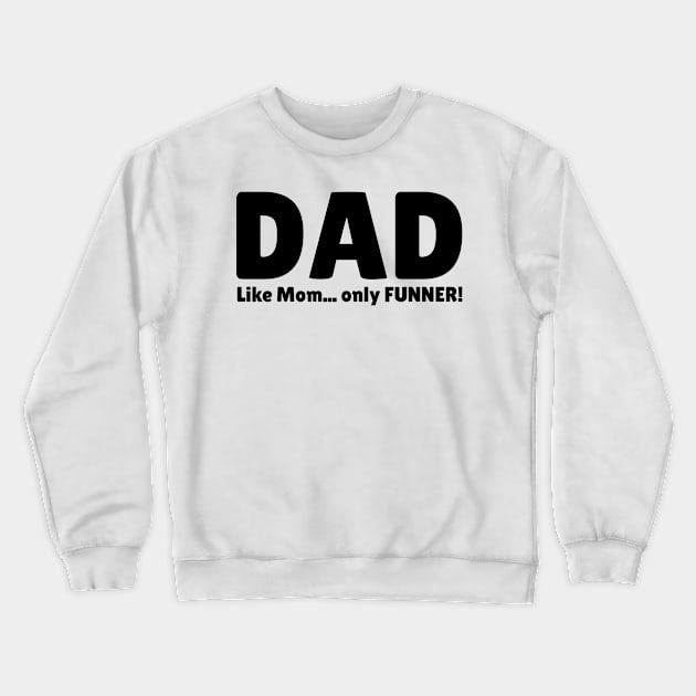 Dad. Like Mom... Only FUNNER! Crewneck Sweatshirt by mikepod